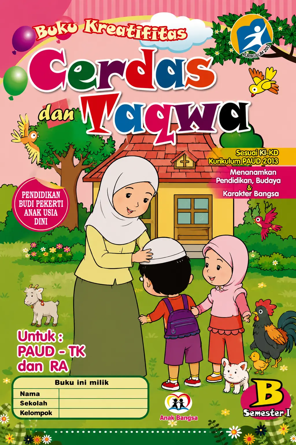 Buku Kreatifitas: Cerdas dan Taqwa Pendidikan Budi Pekerti Anak Usia Dini Menanamkan Pendidikan Budaya & Karakter Bangsa Untuk PAUD - TK dan RA  B Semester I