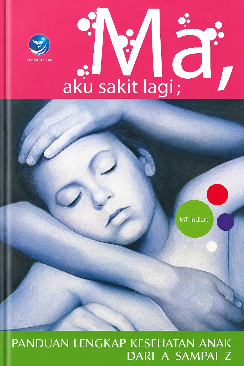 MA, AKU SAKIT LAGI Panduan Lengkap Kesehatan Anak Dari A Sampai Z