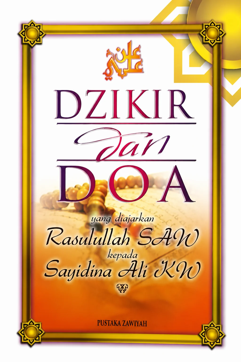 Buku DZIKIR dan DOA yang diajarkan Rasululluh SAW kepada Sayidina Ali KW