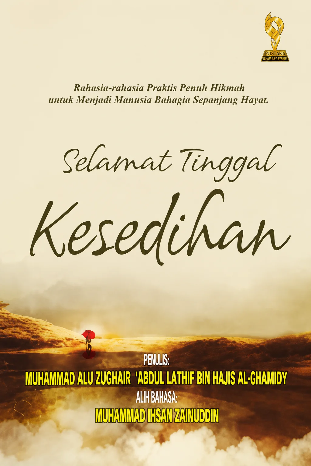 Rahasia-rahasia Praktis Penuh Hikmah untuk Menjadi Manusia Bahagia Sepanjang Hayat Selamat Tinggal Ketersedihan