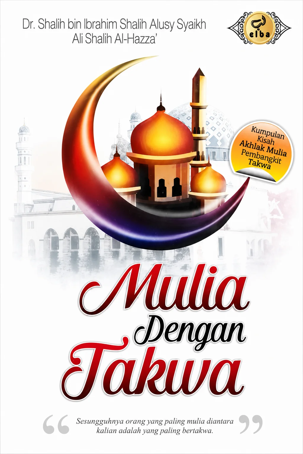 Mulia Dengan Takwa "Sesunguhnya orang yang paling mulia diantara kalian adalah yang paling bertakwa"