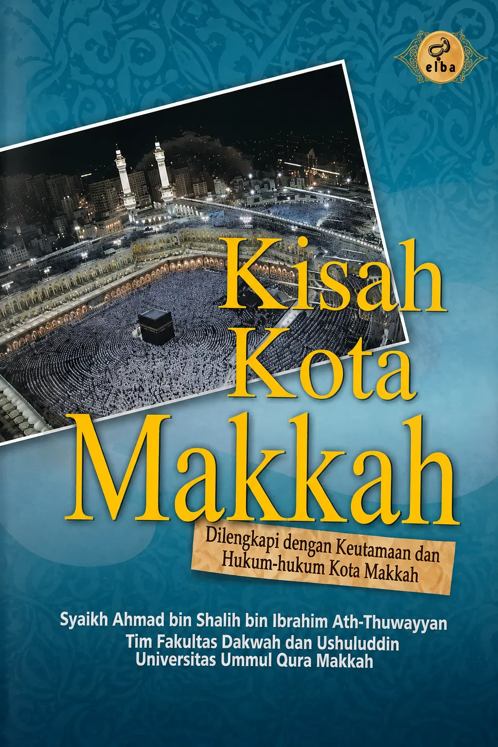 Kisah Kota Makkah Dilengkapi dengan Keutamaan dan Hukuk-hukum Kota Mekkah