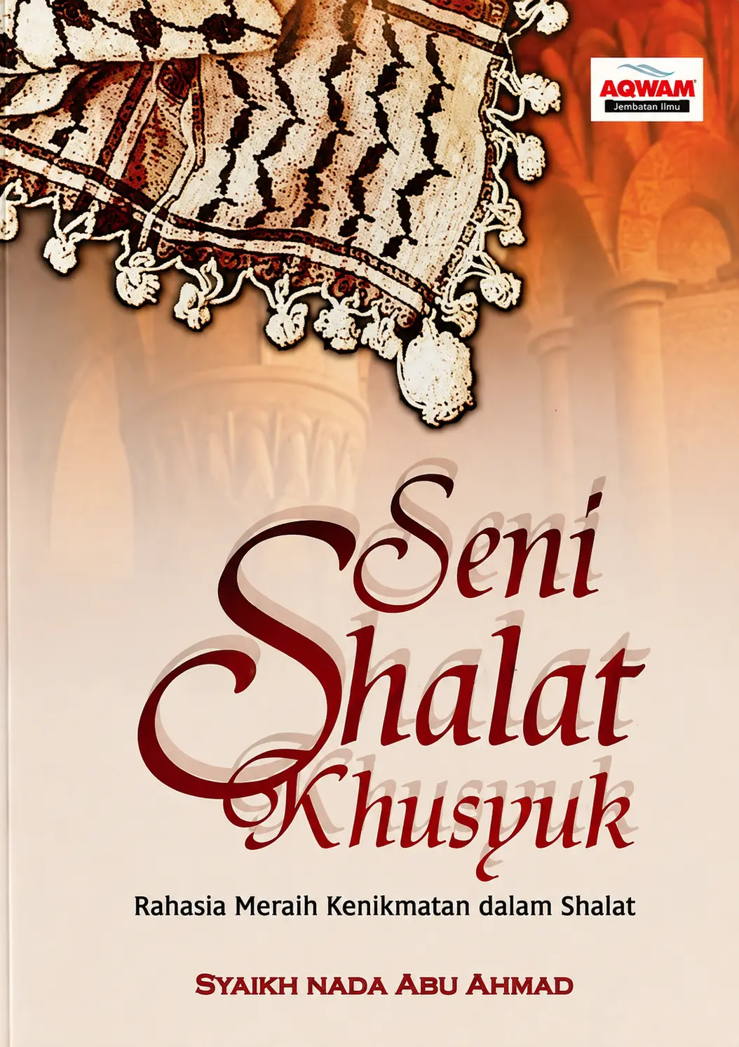 Seni Shalat Khusyuk | Rahasia Meraih Kenikmatan dalam Shalat