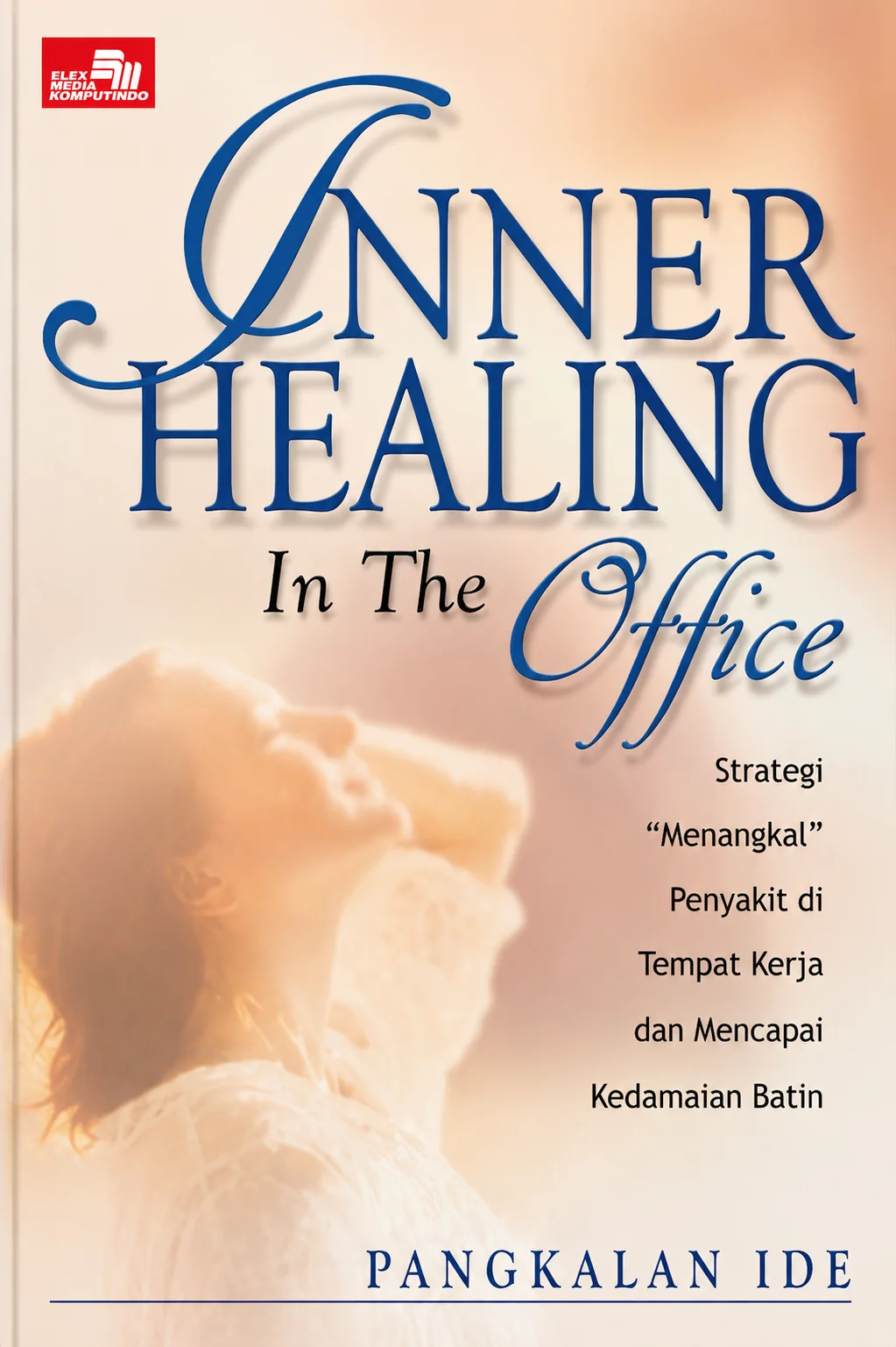 Inner Healing In The Office Strategi "Menangkal" Penyakit di Tempat Kerja dan Mencapai Kedamaian Batin