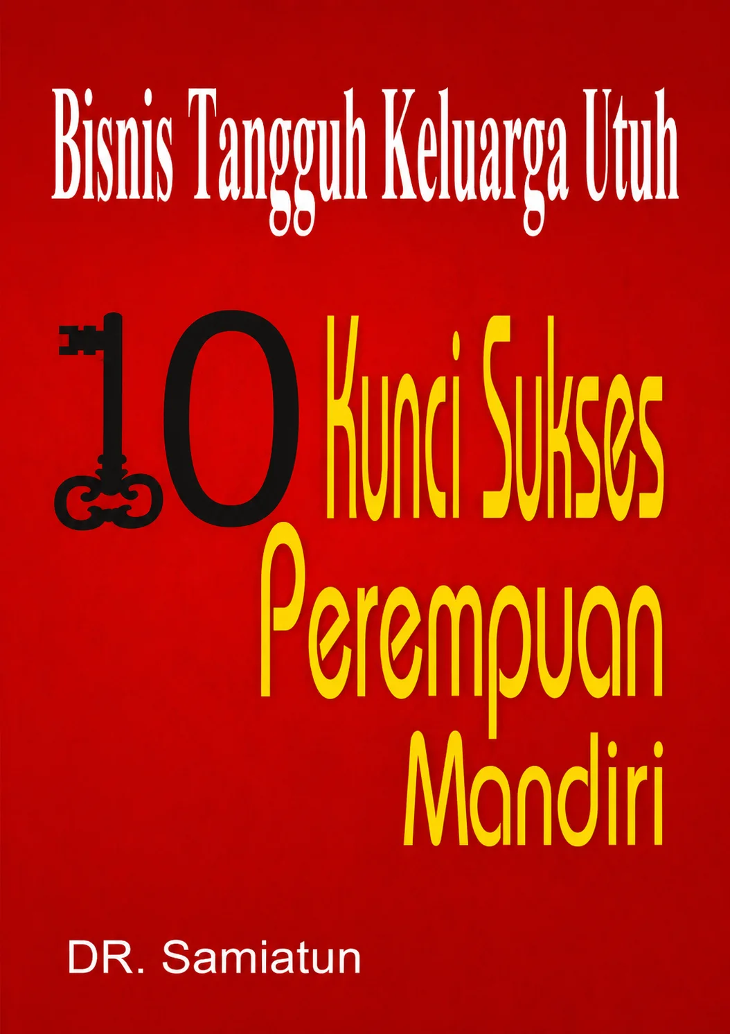 Bisnis Tangguh Keluarga Utuh | 10 Kunci Sukses Perempuan Mandiri
