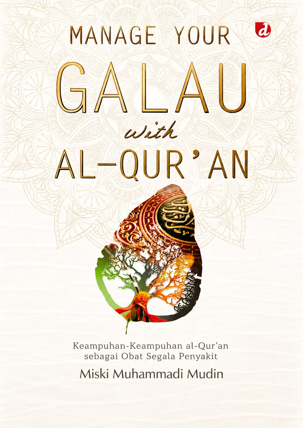 Manage Your Galau with Al-Qur'an | Keampuhan-Keampuhan Al-Qur'an sebagai Obat Segala Penyakit
