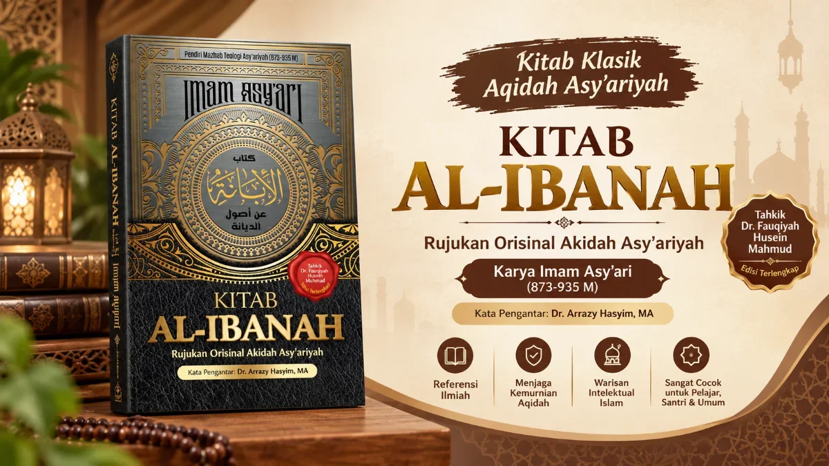 MENELUSURI KITAB AL-IBANAH 'AN USHUL AD-DIYANAH: RUJUKAN ORISINAL DAN PUNCAK TRANSFORMASI INTELEKTUAL IMAM ABU AL-HASAN AL-ASY'ARI