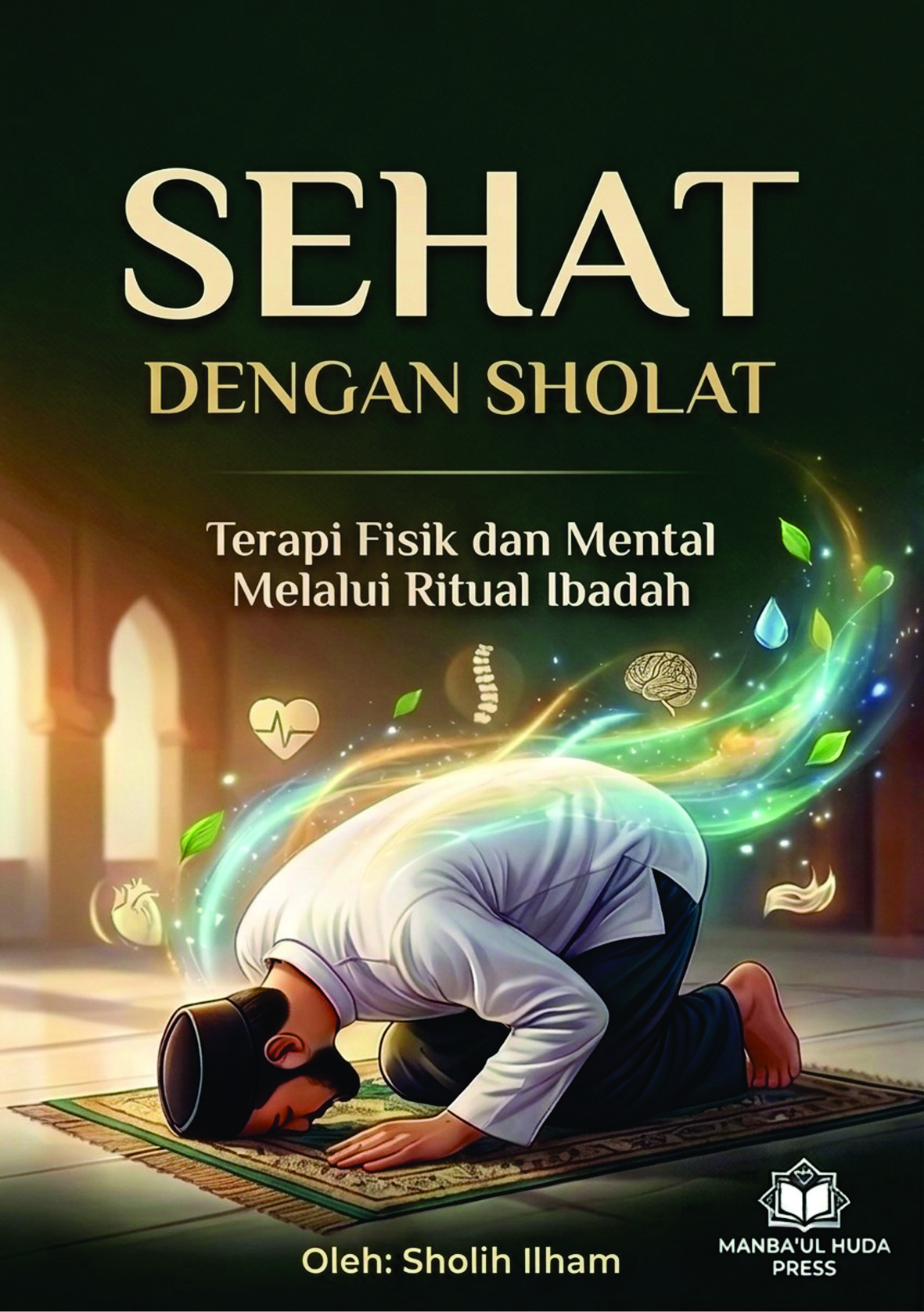 Series Buku Bacaan Bermutu - SEHAT DENGAN SHOLAT | Terapi Fisik dan Mental Melalui Ritual Ibadah